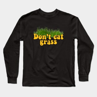 Don't eat grass Long Sleeve T-Shirt